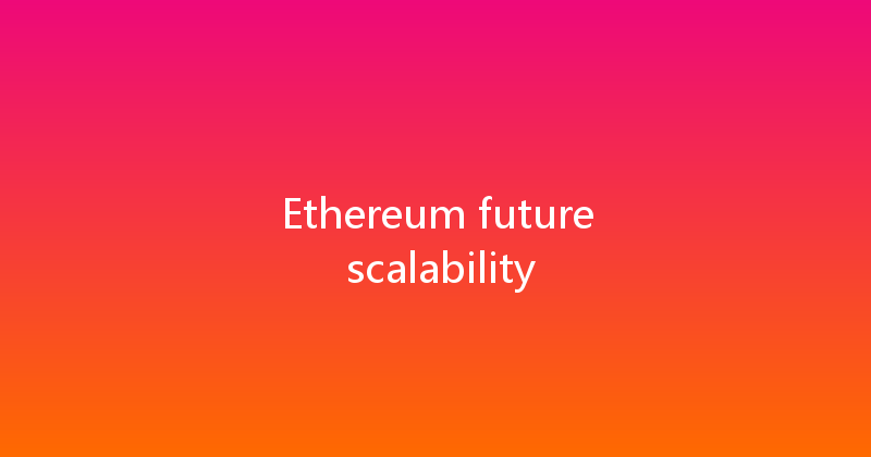 Ethereum future scalability 