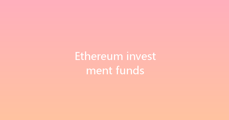Ethereum investment funds 